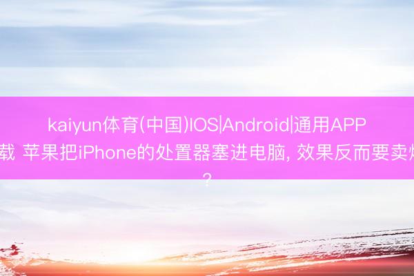 kaiyun体育(中国)IOS|Android|通用APP下载 苹果把iPhone的处置器塞进电脑， 效果反而要卖爆?