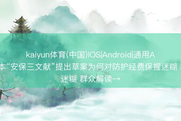 kaiyun体育(中国)IOS|Android|通用APP下载 日本“安保三文献”提出草案为何对防护经费保握迷糊 群众解读→