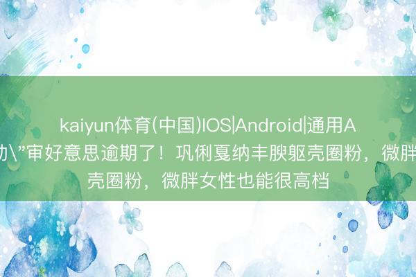kaiyun体育(中国)IOS|Android|通用APP下载 