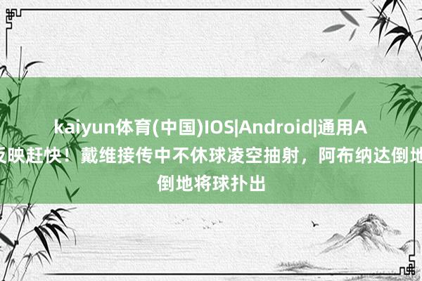 kaiyun体育(中国)IOS|Android|通用APP下载 反映赶快！戴维接传中不休球凌空抽射，阿布纳达倒地将球扑出