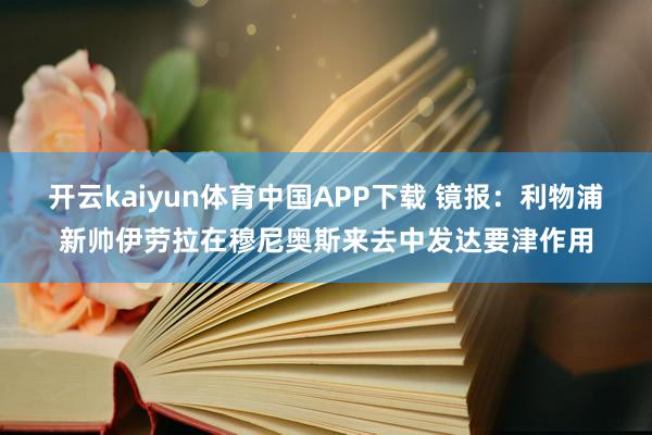 开云kaiyun体育中国APP下载 镜报:利物浦新帅伊劳拉在穆尼奥斯来去中发达要津作用